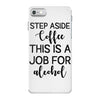 step aside coffee this is a job for alcohol iPhone 7 Case