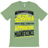 If Things Gets Better With Age Then I Am Approaching Magnificence T-Shirt