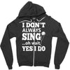 i don't always sing oh wait yes i do Zipper Hoodie