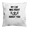 my cat was right Throw Pillow