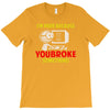 i'm here because you broke something T-Shirt