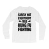 Surely Not Everybody Was Kung Fu Fighting Long Sleeve Shirts