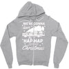 we're gonna have the hap hap happiest christmas Zipper Hoodie