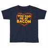you had me at bacon Toddler T-shirt