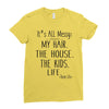 its all messy  my hair the house the kid life Ladies Fitted T-Shirt