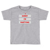 sorry i'm partying Toddler T-shirt