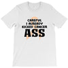 Careful I Already Kicked Cancer Ass T-Shirt