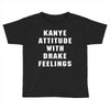 Kanye Attitude With Drake Feelings Toddler T-shirt