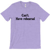 cant have rehearsal T-Shirt