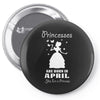 Princesses Are Born In April Pin-back button