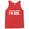 of course i'm right i'm bob Tank Top