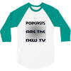 podcasts are the new tv 3/4 Sleeve Shirt