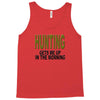 hunting gets me up Tank Top