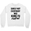 Surely Not Everybody Was Kung Fu Fighting Crewneck Sweatshirt