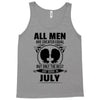 All Men Are Created Equal But Only The Best Are Born In July Tank Top