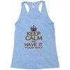 keep calm have it Racerback Tank
