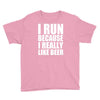 i run because i really like beer Youth Tee