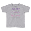 loaded like a freight train flying like an aeroplane feeling like a sp Toddler T-shirt