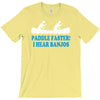 paddle faster i hear banjos T-Shirt