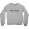 Baby Why You Bullshittin Crewneck Sweatshirt