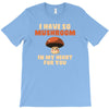 i have so mushroom for you T-Shirt