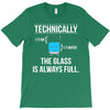 technically, the glass is always full T-Shirt