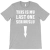 This is My Last One Seriously T-Shirt