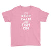 keep calm and fish on Youth Tee