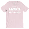i have 3 kidneys and 2 of them are decoys T-Shirt
