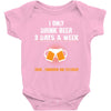 I Only Drink Beer 3 Days A Week Yesterday Today And Tomorrow Baby Onesie