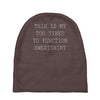 this is my too tired to function sweatshirt Baby Beanies