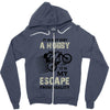 It is Not Just A Hobby It is My Escape From Reality Zipper Hoodie