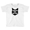 meow or never cat Toddler T-shirt