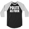 polite as fck 3/4 Sleeve Shirt