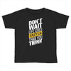 do not wait life goes faster than you think Toddler T-shirt
