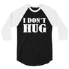 i don't hug 3/4 Sleeve Shirt
