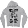 Back Off I Have A Crazy Father And I am not Afraid To Use Him Zipper Hoodie