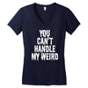 you can't handle my weird Women's V-Neck T-Shirt