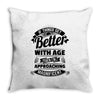 If Things Get Better With Age Then I'm Approaching Magnificent Throw Pillow