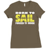 born to sail forced to work Ladies Fitted T-Shirt