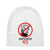 Impeach 45 Stop Trump Baby Beanies