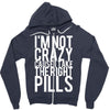 i'm not crazy cause i take the right pills Zipper Hoodie
