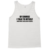 of course i talk to myself sometimes i need expert advice t shirt tee Tank Top