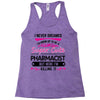 I Never Dreamed I d Grow Up To Be A Super Cute Pharmacist But Here Im Racerback Tank