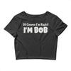 of course i'm right i'm bob Crop Top