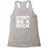dont be a dick Racerback Tank