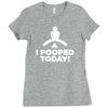 I Pooped Today Ladies Fitted T-Shirt