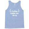 coffee made me do it Tank Top