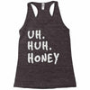 uh huh honey Racerback Tank