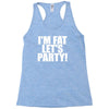 i'm fat lets party funny slogan Racerback Tank